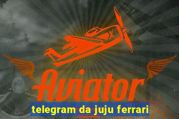 telegram da juju ferrari